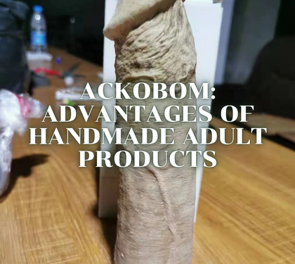 Ackobom: Handcrafted adult products have the following advantages